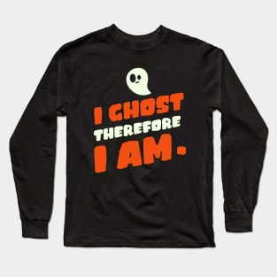 I ghost therefore I am. Long Sleeve T-Shirt